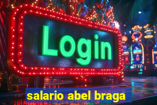 salario abel braga